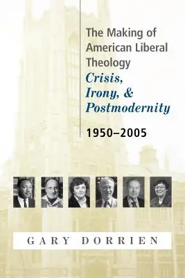 La formación de la teología liberal estadounidense: Crisis, ironía y posmodernidad, 1950-2005 - The Making of American Liberal Theology: Crisis, Irony, and Postmodernity, 1950-2005