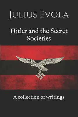 Hitler y las sociedades secretas: Una colección de escritos - Hitler and the Secret Societies: A collection of writings