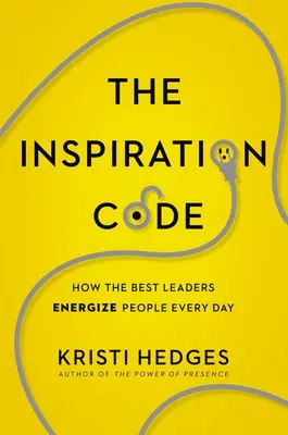 El código de la inspiración: Cómo los mejores líderes dan energía a la gente cada día - The Inspiration Code: How the Best Leaders Energize People Every Day