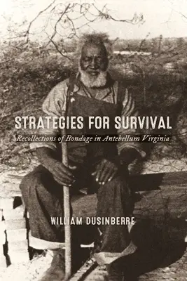 Strategies for Survival: Recollections of Bondage in Antebellum Virginia (Estrategias de supervivencia: recuerdos de la esclavitud en la Virginia de antebellum) - Strategies for Survival: Recollections of Bondage in Antebellum Virginia