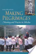 Peregrinaciones: Significado y práctica en Shikoku - Making Pilgrimages: Meaning and Practice in Shikoku