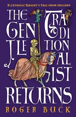 The Gentle Traditionalist Returns: Historia de un caballero católico irlandés - The Gentle Traditionalist Returns: A Catholic Knight's Tale from Ireland