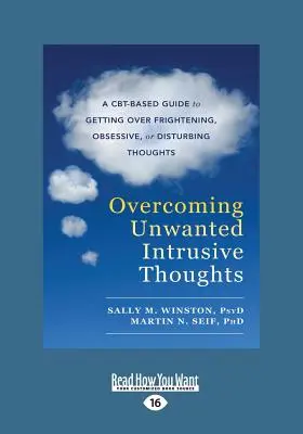 Cómo superar los pensamientos intrusivos no deseados: Una guía basada en la TCC para superar los pensamientos atemorizantes, obsesivos o perturbadores - Overcoming Unwanted Intrusive Thoughts: A CBT-Based Guide to Getting Over Frightening, Obsessive, or Disturbing Thoughts