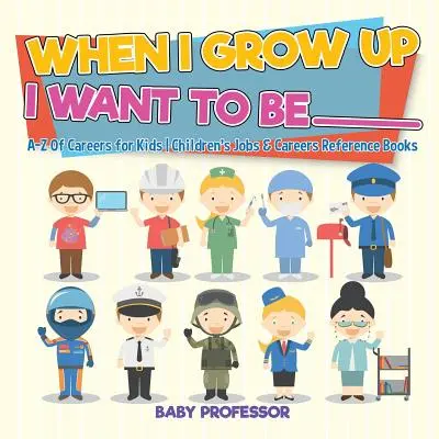Cuando sea mayor quiero ser _________ - A-Z of Careers for Kids - Libros infantiles de referencia sobre trabajos y profesiones - When I Grow Up I Want To Be _________ - A-Z Of Careers for Kids - Children's Jobs & Careers Reference Books