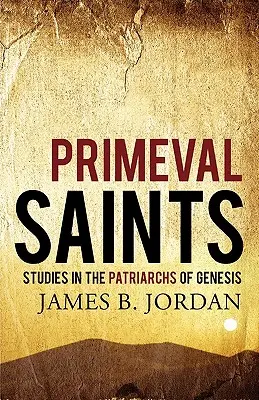 Los santos primigenios: Estudios sobre los patriarcas del Génesis - Primeval Saints: Studies in the Patriarchs of Genesis