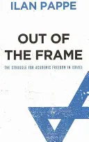 Fuera del marco: La lucha por la libertad académica en Israel - Out Of The Frame: The Struggle for Academic Freedom in Israel