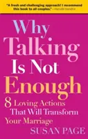 Por qué no basta con hablar: Ocho acciones amorosas que transformarán tu matrimonio - Why Talking Is Not Enough: Eight Loving Actions That Will Transform Your Marriage