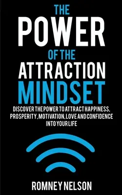 El poder de la mentalidad de atracción: Descubre el Poder de Atraer Felicidad, Prosperidad, Motivación, Amor y Confianza a tu Vida - The Power of the Attraction Mindset: Discover the Power to Attract Happiness, Prosperity, Motivation, Love and Confidence Into Your Life