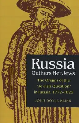 Rusia reúne a sus judíos: Los orígenes de la cuestión judía en Rusia, 1772-1825 - Russia Gathers Her Jews: The Origins of the Jewish Question in Russia, 1772-1825