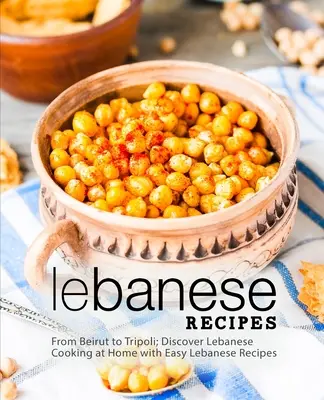 Recetas Libanesas: De Beirut a Trípoli; Descubre la Cocina Libanesa en Casa con Recetas Libanesas Fáciles (2ª Edición) - Lebanese Recipes: From Beirut to Tripoli; Discover Lebanese Cooking at Home with Easy Lebanese Recipes (2nd Edition)