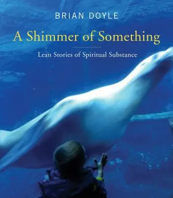 El Resplandor de Algo: Historias Esbeltas de Sustancia Espiritual - Shimmer of Something: Lean Stories of Spiritual Substance