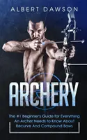 Tiro con Arco: The #1 Beginner's Guide For Everything An Archer Needs To Know About Recurve And Compound Bows (La guía para principiantes número 1 para todo lo que un arquero necesita saber sobre arcos recurvos y compuestos) - Archery: The #1 Beginner's Guide For Everything An Archer Needs To Know About Recurve And Compound Bows