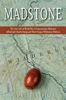 Madstone: La verdadera historia de Alfred y Charlie Fattig, objetores de conciencia de la Primera Guerra Mundial, y su escondite en las tierras vírgenes de Oregón. - Madstone: The True Tale of World War I Conscientious Objectors Alfred and Charlie Fattig and Their Oregon Wilderness Hideout