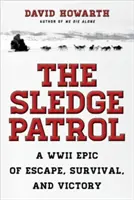 La patrulla de trineos: Una epopeya de huida, supervivencia y victoria en la Segunda Guerra Mundial - The Sledge Patrol: A WWII Epic Of Escape, Survival, And Victory