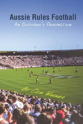 Aussie Rules Football: Aussie Rules Football: An Outsider's Perspective - Aussie Rules Football: An Outsider's Perspective