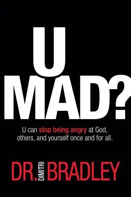 ¿Estás enfadado? Puedes dejar de enfadarte con Dios, con los demás y contigo mismo de una vez por todas. - U Mad?: U can stop being angry at God, others, and yourself once and for all.