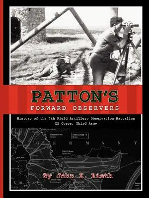 Patton's Forward Observers: Historia del 7º Batallón de Observación de Artillería de Campaña, XX Cuerpo, Tercer Ejército - Patton's Forward Observers: History of the 7th Field Artillery Observation Battalion, XX Corps, Third Army