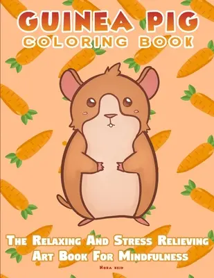 Libro para colorear de la cobaya - El libro de arte relajante y antiestrés para mindfulness - Guinea Pig Coloring Book - The Relaxing And Stress Relieving Art Book For Mindfulness