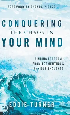 Conquista el caos de tu mente: Cómo liberarse de los pensamientos atormentadores y ansiosos - Conquering the Chaos in Your Mind: Finding Freedom from Tormenting and Anxious Thoughts