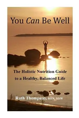 Tú puedes estar bien: La guía de nutrición holística para una vida sana y equilibrada - You Can Be Well: The Holistic Nutrition Guide to a Healthy, Balanced Life