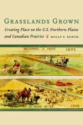 Praderas cultivadas: La creación de lugares en las llanuras del norte de EE.UU. y las praderas canadienses - Grasslands Grown: Creating Place on the U.S. Northern Plains and Canadian Prairies