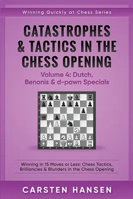 Catástrofes y Tácticas en la Apertura de Ajedrez - Volumen 4: Holandesa, Benonis y Especiales del peón d: Ganar en 15 jugadas o menos: Tácticas de Ajedrez, Brillantes y B - Catastrophes & Tactics in the Chess Opening - Volume 4: Dutch, Benonis & d-pawn Specials: Winning in 15 Moves or Less: Chess Tactics, Brilliancies & B