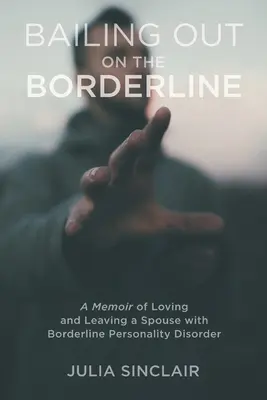 Bailing Out on the Borderline: A Memoir of Loving and Leaving a Spouse with Borderline Personality Disorder (En inglés) - Bailing Out on the Borderline: A Memoir of Loving and Leaving a Spouse with Borderline Personality Disorder