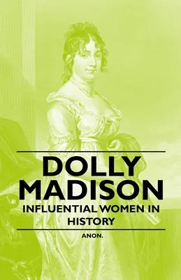 Dolly Madison - Mujeres influyentes en la historia - Dolly Madison - Influential Women in History