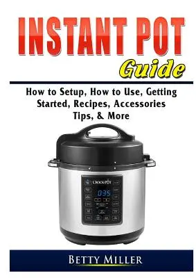 Guía Instant Pot: Cómo instalar, cómo usar, cómo empezar, recetas, accesorios, consejos y más - Instant Pot Guide: How to Setup, How to Use, Getting Started, Recipes, Accessories, Tips, & More