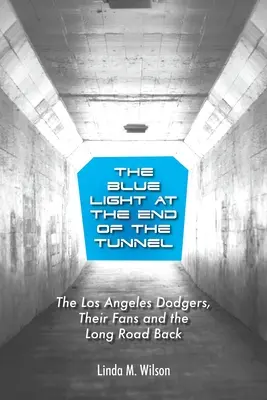 La luz azul al final del túnel: Los Dodgers de Los Ángeles, sus aficionados y el largo camino de vuelta - The Blue Light at the End of the Tunnel: The Los Angeles Dodgers, Their Fans and the Long Road Back