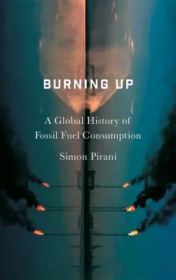 En llamas: Una historia global del consumo de combustibles fósiles - Burning Up: A Global History of Fossil Fuel Consumption