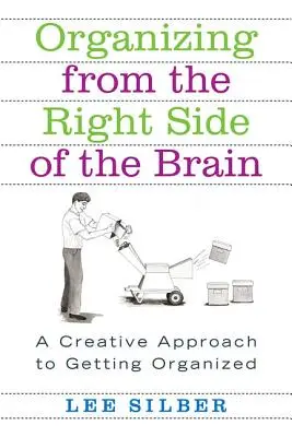 Organizarse desde el lado derecho del cerebro: Un enfoque creativo para organizarse - Organizing from the Right Side of the Brain: A Creative Approach to Getting Organized