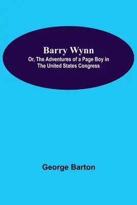 Barry Wynn, o las aventuras de un paje en el Congreso de los Estados Unidos - Barry Wynn; Or, The Adventures Of A Page Boy In The United States Congress