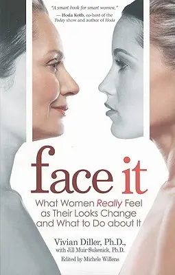 Afrontarlo: Qué sienten realmente las mujeres cuando cambia su aspecto y qué hacer al respecto - Face It: What Women Really Feel as Their Looks Change and What to Do about It