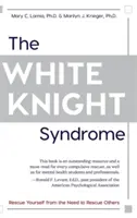 El síndrome del caballero blanco: Rescatarse de la necesidad de rescatar a los demás - The White Knight Syndrome: Rescuing Yourself from Your Need to Rescue Others