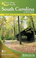 Senderos de cinco estrellas: South Carolina Upstate: Su guía de las excursiones más bellas de la zona - Five-Star Trails: South Carolina Upstate: Your Guide to the Area's Most Beautiful Hikes