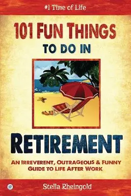 101 cosas divertidas que hacer en la jubilación: Una guía irreverente, escandalosa y divertida de la vida después del trabajo - 101 Fun Things to do in Retirement: An Irreverent, Outrageous & Funny Guide to Life After Work