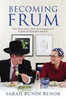 Becoming Frum: Cómo aprenden los recién llegados el lenguaje y la cultura del judaísmo ortodoxo - Becoming Frum: How Newcomers Learn the Language and Culture of Orthodox Judaism