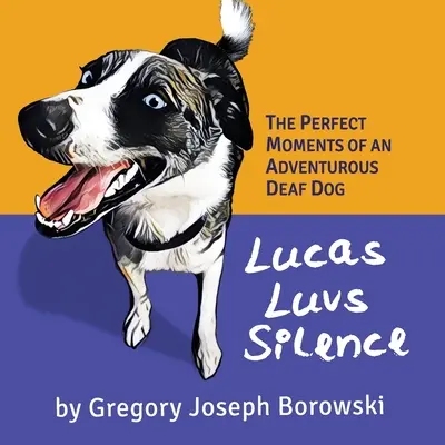 Lucas Luvs Silencio: Los momentos perfectos de un perro sordo aventurero - Lucas Luvs Silence: The Perfect Moments of an Adventurous Deaf Dog