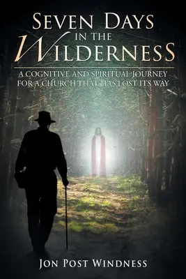 Siete días en el desierto: Un viaje cognitivo y espiritual para una Iglesia que ha perdido el rumbo - Seven Days in the Wilderness: A Cognitive and Spiritual Journey for a Church which has Lost its Way