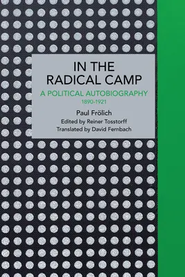 Paul Frlich: En el campo radical: Una autobiografía política 1890-1921 - Paul Frlich: In the Radical Camp: A Political Autobiography 1890-1921