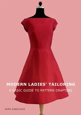 Sastrería femenina moderna: Guía básica de patronaje - Modern Ladies' Tailoring: A basic guide to pattern drafting