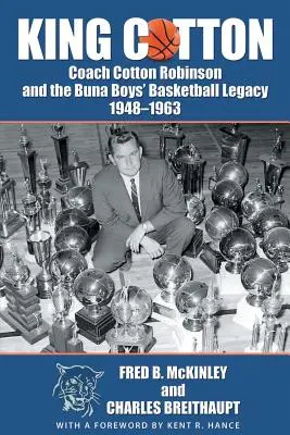 El Rey Algodón: El entrenador Cotton Robinson y el legado del baloncesto masculino de Buna 1948-1963 - King Cotton: Coach Cotton Robinson and the Buna Boys' Basketball Legacy 1948-1963
