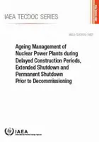 Gestión del Envejecimiento de las Centrales Nucleares Durante los Periodos de Construcción Retrasada, Parada Prolongada y Parada Permanente Antes del Desmantelamiento: OIEA - Ageing Management of Nuclear Power Plants During Delayed Construction Periods, Extended Shutdown and Permanent Shutdown Prior to Decommissioning: IAEA