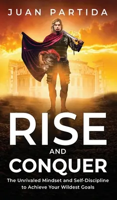 Levántate y conquista: La mentalidad y la autodisciplina inigualables para alcanzar tus metas más salvajes - Rise and Conquer: The Unrivaled Mindset and Self-Discipline to Achieve Your Wildest Goals