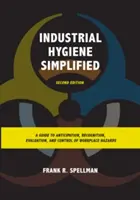 Higiene industrial simplificada: Guía para la anticipación, el reconocimiento, la evaluación y el control de los riesgos laborales, segunda edición - Industrial Hygiene Simplified: A Guide to Anticipation, Recognition, Evaluation, and Control of Workplace Hazards, Second Edition