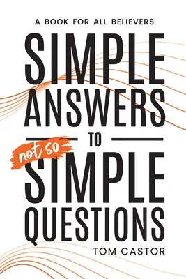 Respuestas sencillas a preguntas no tan sencillas: Un libro para todos los creyentes - Simple Answers to Not So Simple Questions: A Book for All Believers