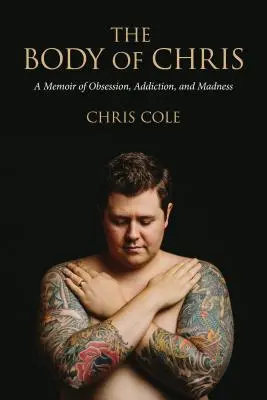 El cuerpo de Chris: Memorias de obsesión, adicción y locura - The Body of Chris: A Memoir of Obsession, Addiction, and Madness