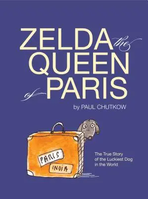 Zelda, la reina de París: La verdadera historia del perro más afortunado del mundo - Zelda, the Queen of Paris: The True Story of the Luckiest Dog in the World