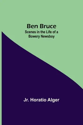 Ben Bruce: Escenas de la vida de un vendedor de periódicos de Bowery - Ben Bruce: Scenes In The Life Of A Bowery Newsboy